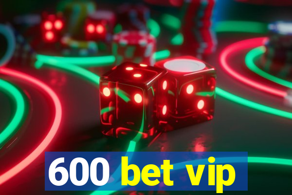 600 bet vip