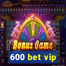 600 bet vip