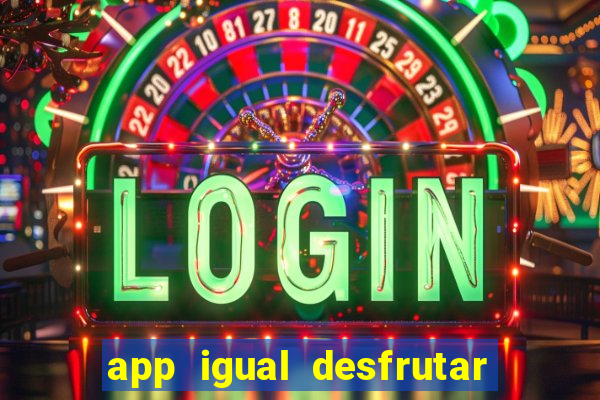 app igual desfrutar de dinheiro