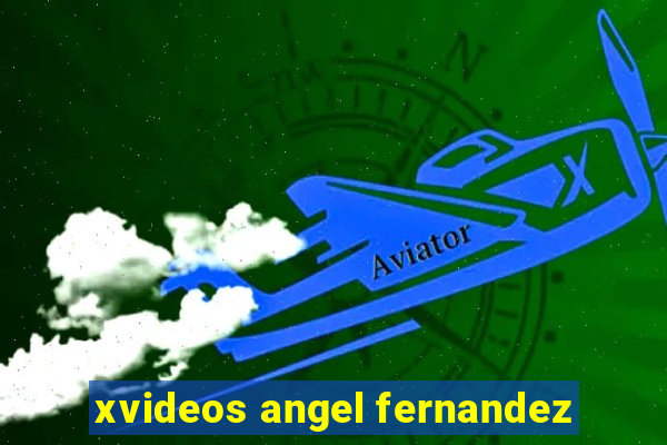 xvideos angel fernandez