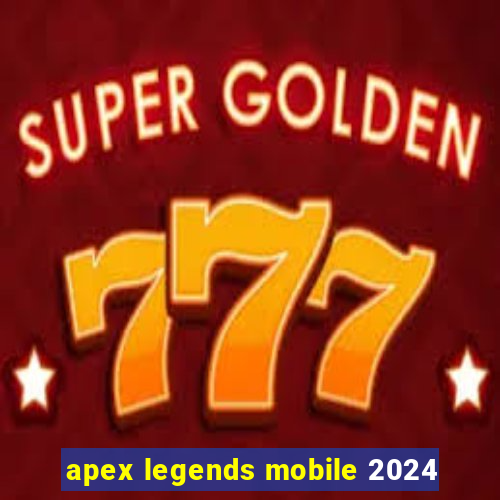 apex legends mobile 2024