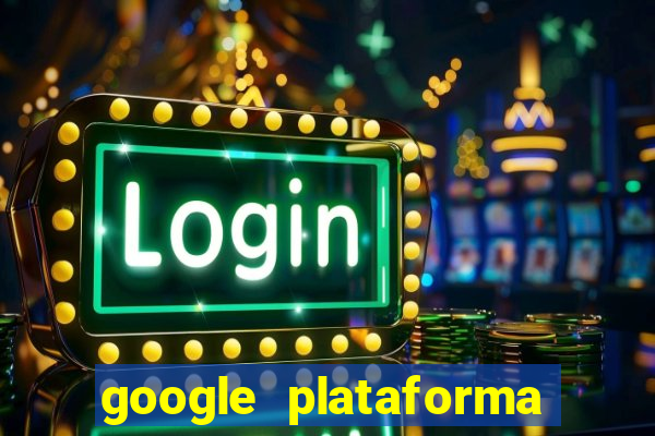 google plataforma de jogos