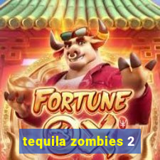 tequila zombies 2