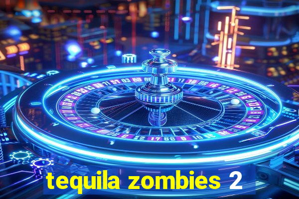 tequila zombies 2