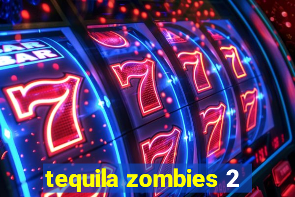 tequila zombies 2