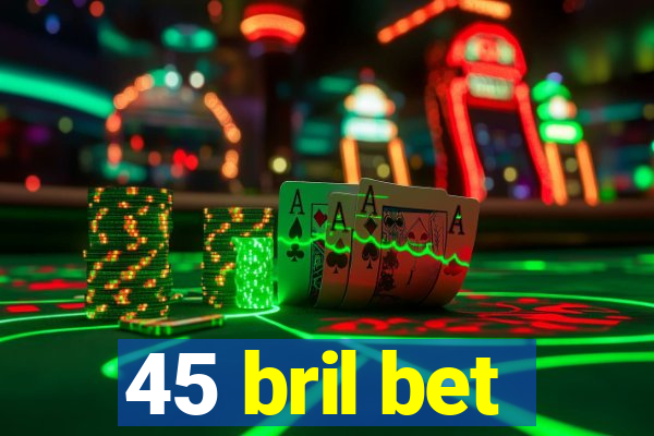 45 bril bet