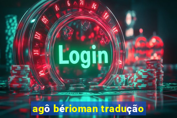 agô bérioman tradução