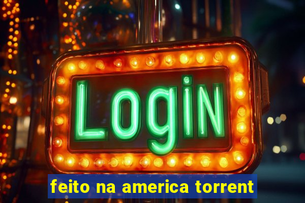 feito na america torrent