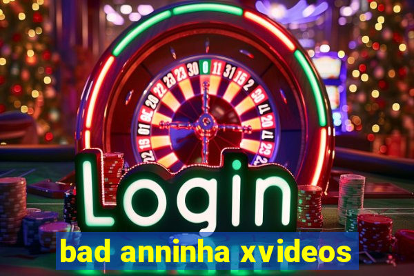 bad anninha xvideos