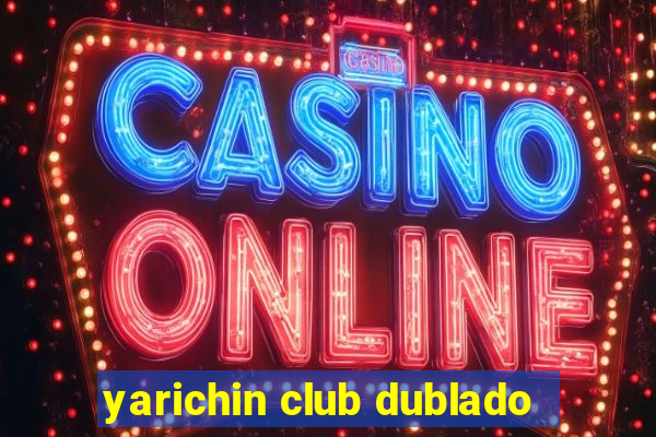 yarichin club dublado