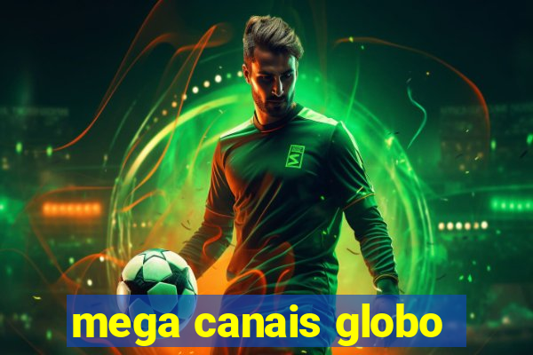 mega canais globo