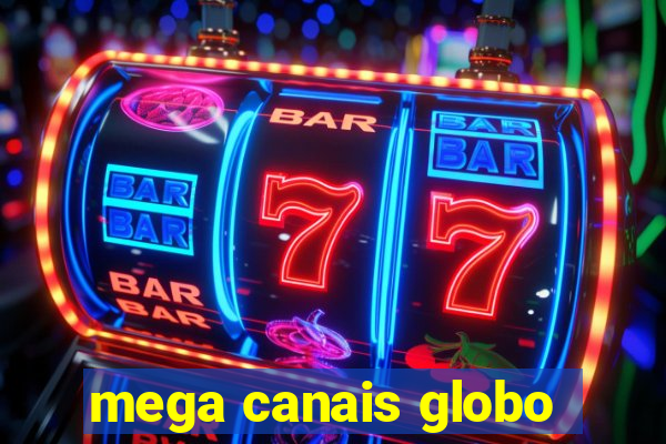 mega canais globo