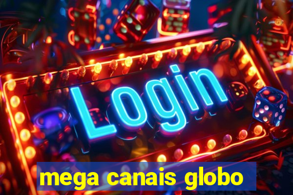 mega canais globo