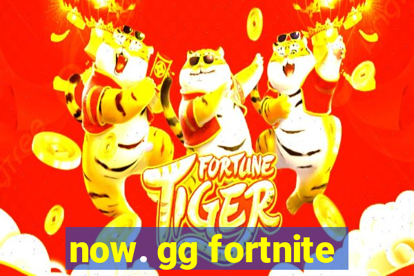 now. gg fortnite