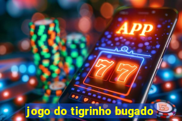 jogo do tigrinho bugado