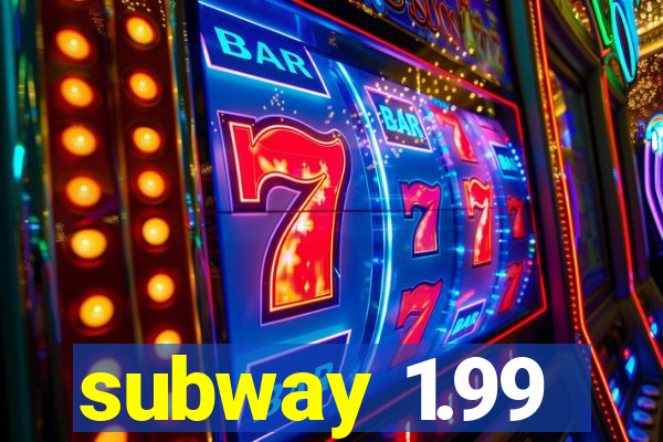 subway 1.99