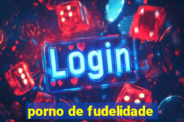 porno de fudelidade