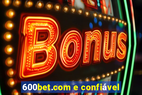 600bet.com e confiável