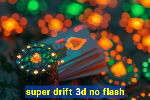 super drift 3d no flash