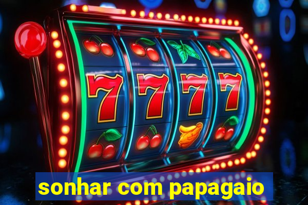 sonhar com papagaio