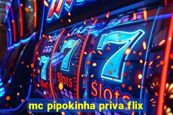 mc pipokinha priva flix