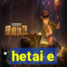 hetai e