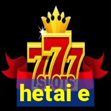 hetai e