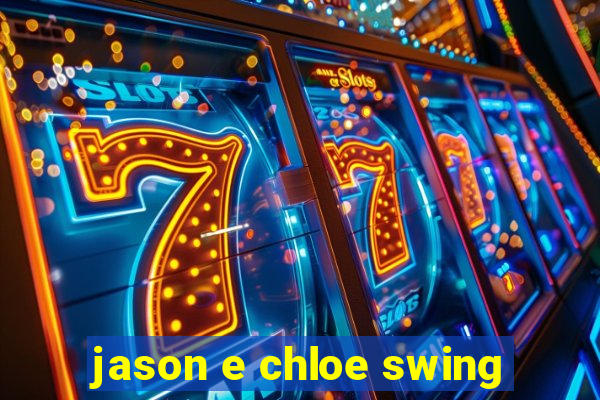 jason e chloe swing