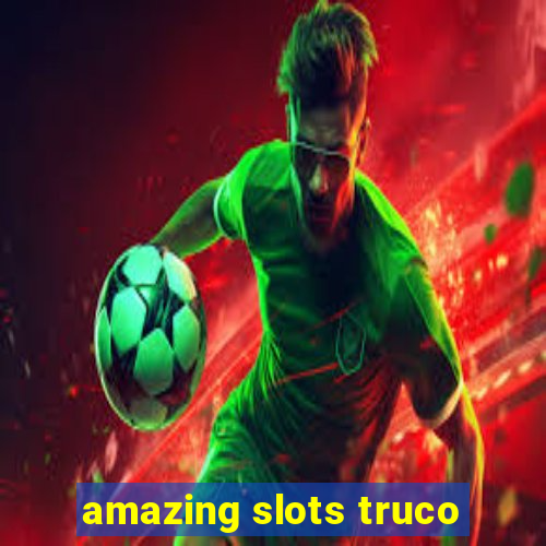 amazing slots truco