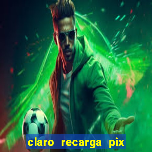 claro recarga pix $10 reais