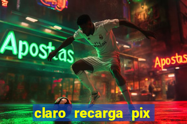 claro recarga pix $10 reais