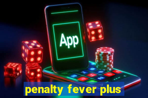 penalty fever plus