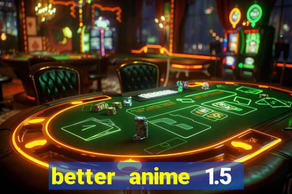 better anime 1.5 apk download