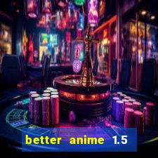 better anime 1.5 apk download