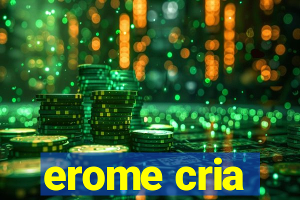 erome cria