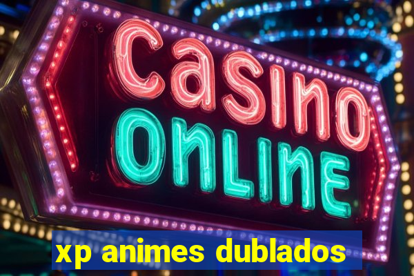 xp animes dublados