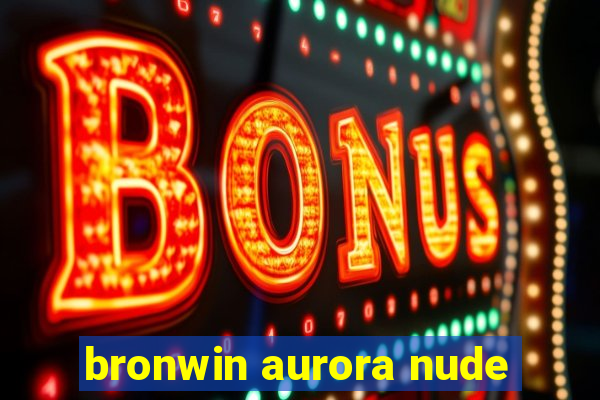 bronwin aurora nude