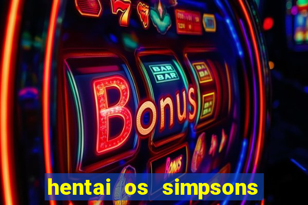 hentai os simpsons futebol e cerveja