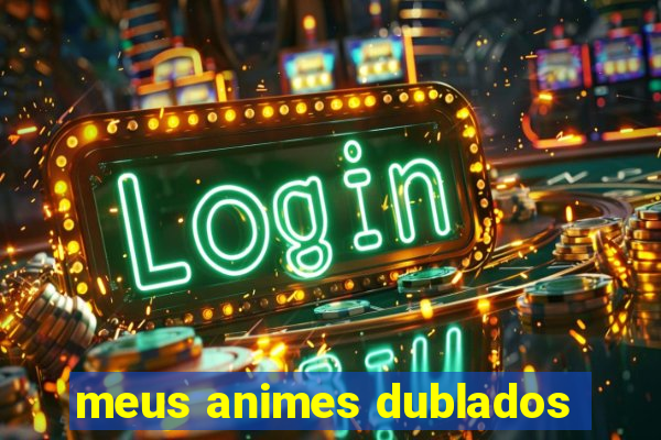 meus animes dublados