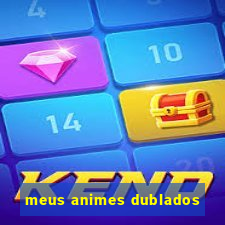 meus animes dublados