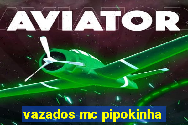 vazados mc pipokinha