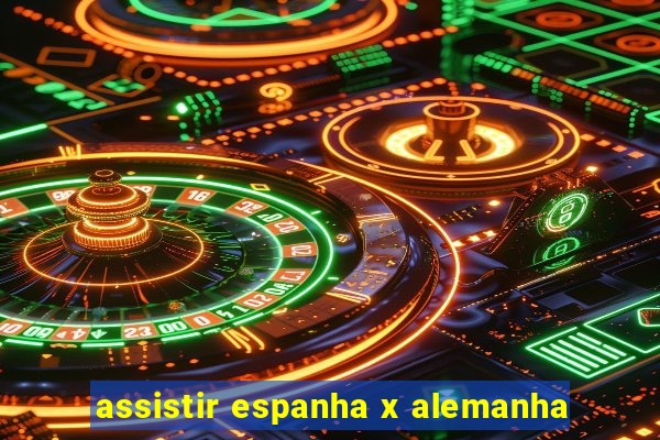 assistir espanha x alemanha