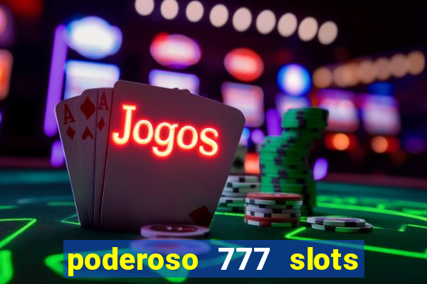 poderoso 777 slots paga mesmo