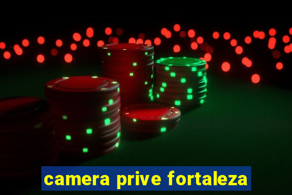 camera prive fortaleza