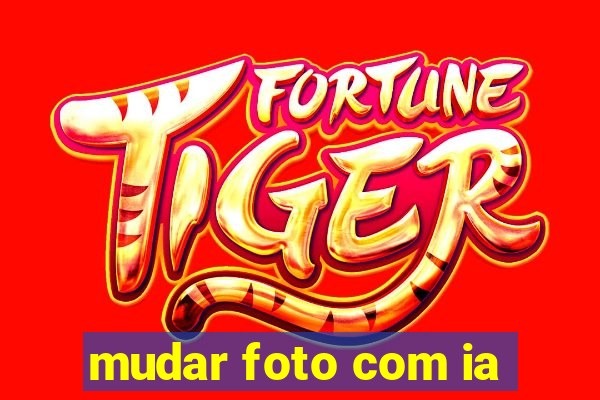 mudar foto com ia