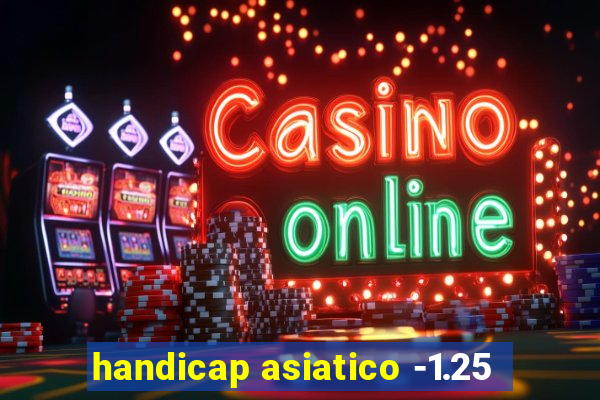 handicap asiatico -1.25