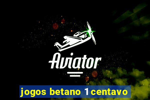 jogos betano 1 centavo