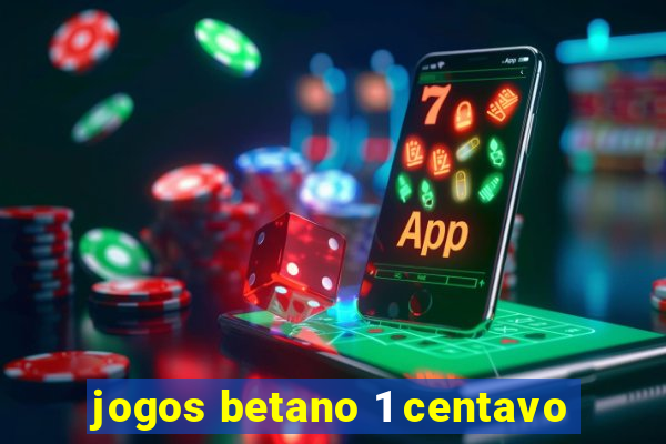 jogos betano 1 centavo