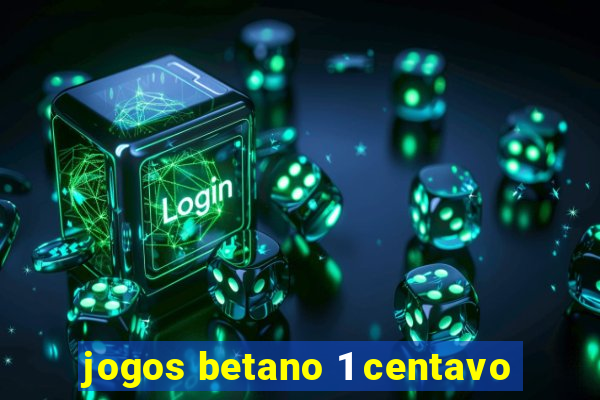 jogos betano 1 centavo