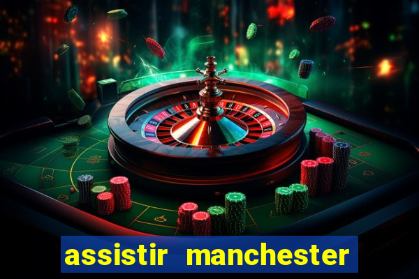 assistir manchester united ao vivo multicanais